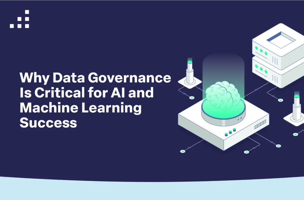 Why Data Governance Is Critical for AI and Machine Learning Success