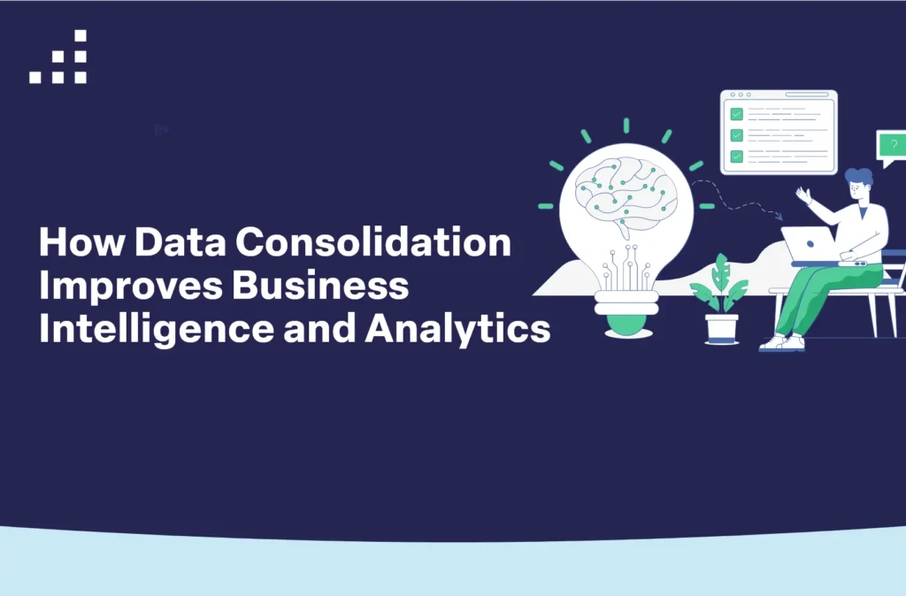How Data Consolidation Improves Business Intelligence and Analytics